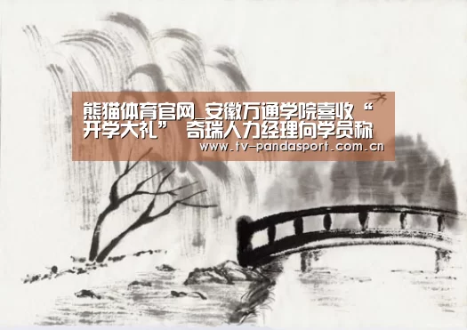 熊猫体育官网_安徽万通学院喜收“开学大礼” 奇瑞人力经理向学员称羡(图1) 熊猫体育app