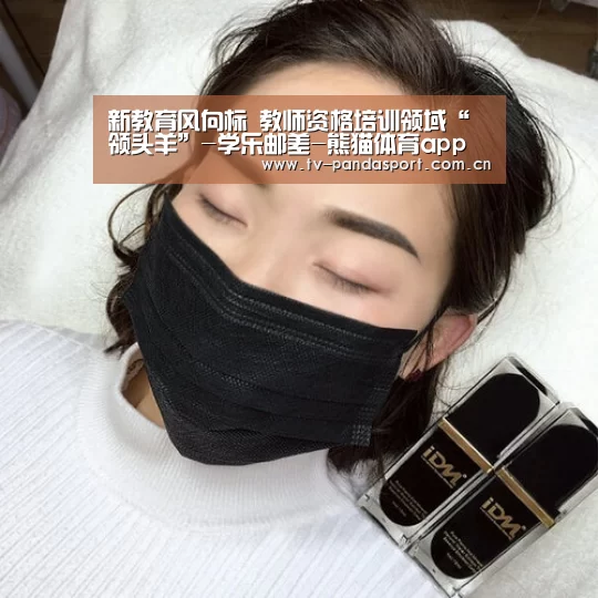 新教育风向标 教师资格培训领域“领头羊”-学乐邮差-熊猫体育app(图3) 熊猫体育官网